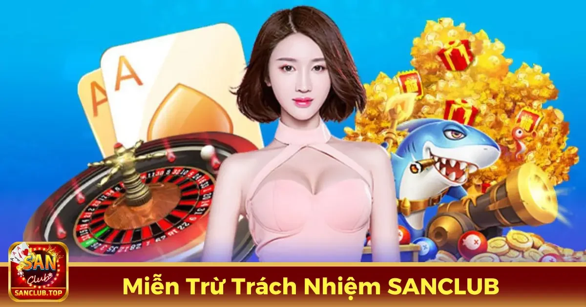 Các trường hợp miễn trừ trách nhiệm tại SANCLUB bạn cần biết