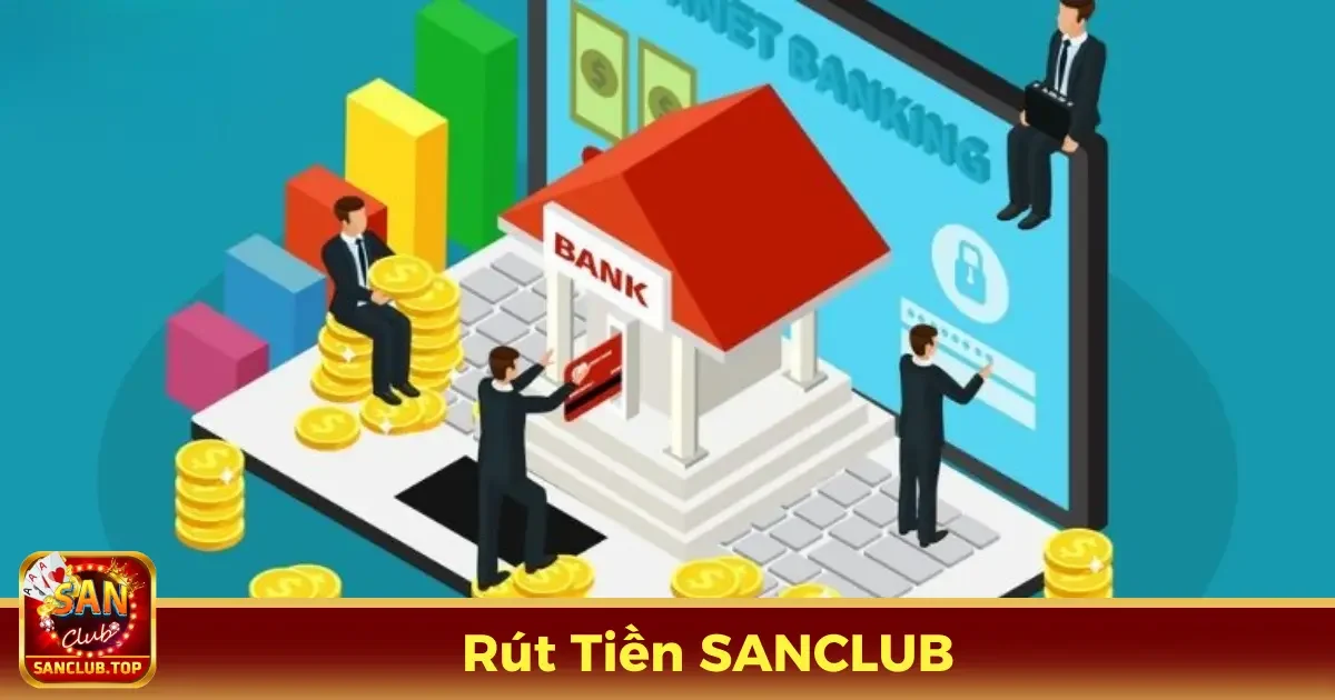 Rút Tiền SANCLUB - Nhận Thưởng Nhanh Chóng Và An Toàn 1 Hướng dẫn cách rút tiền từ tài khoản SANCLUB