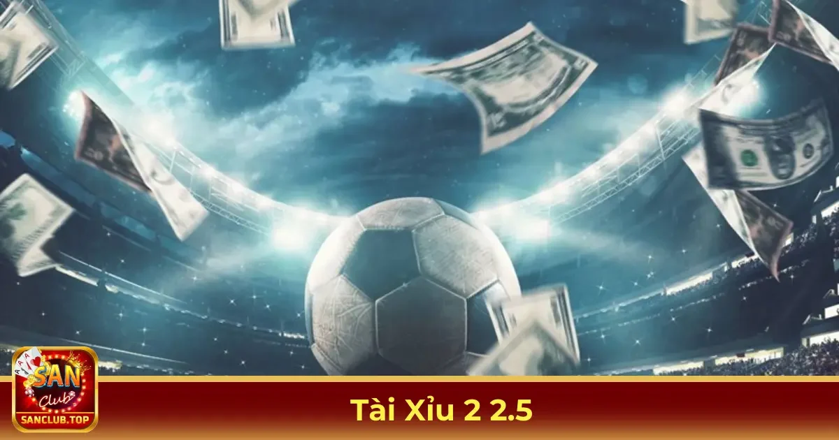 Tài Xỉu 2 2.5 – Giải Thích Và Cách Đặt Cược Hiệu Quả 2 Tài Xỉu 2 2.5 Là Gì? Phân Tích Chi Tiết