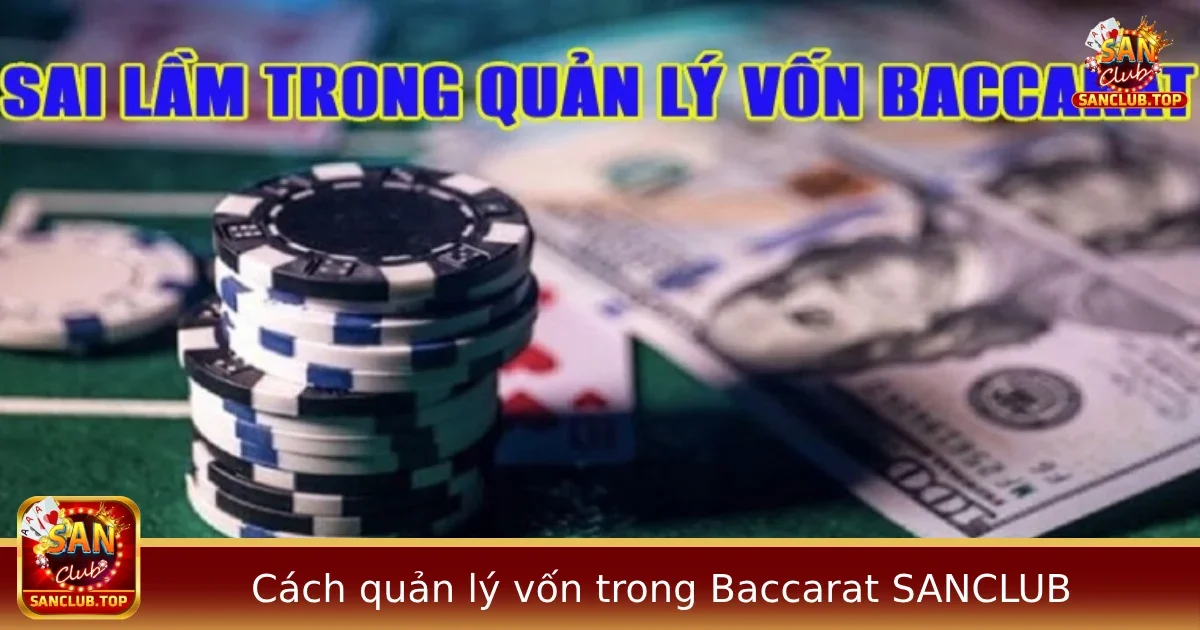 Cách Quản Lý Vốn Trong Baccarat – Bí Quyết Giữ Tiền Lâu Dài Tại SANCLUBCách Quản Lý Vốn Trong Baccarat – Bí Quyết Giữ Tiền Lâu Dài Tại SANCLUB